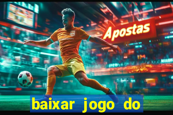 baixar jogo do tigre para ganhar dinheiro