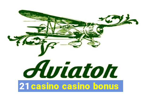 21 casino casino bonus