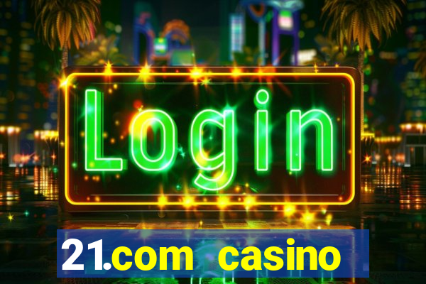 21.com casino online slots machines