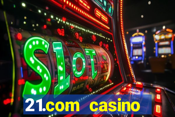 21.com casino online slots machines