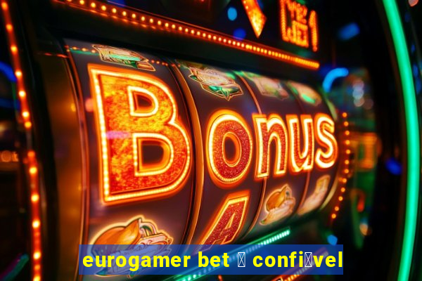 eurogamer bet 茅 confi谩vel