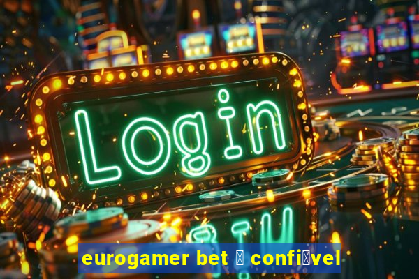 eurogamer bet 茅 confi谩vel