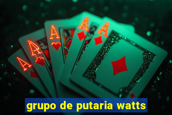 grupo de putaria watts