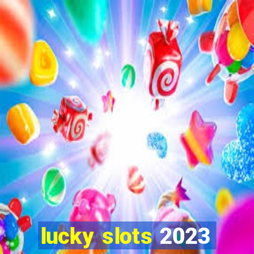 lucky slots 2023