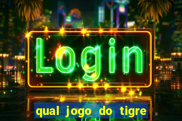 qual jogo do tigre da dinheiro