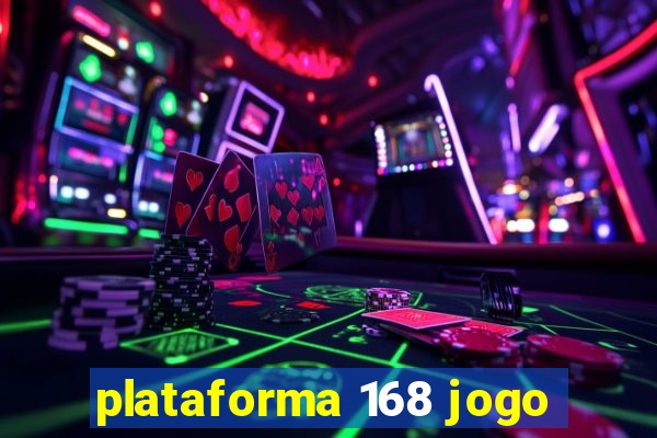 plataforma 168 jogo