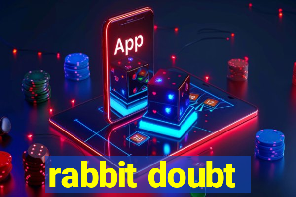 rabbit doubt