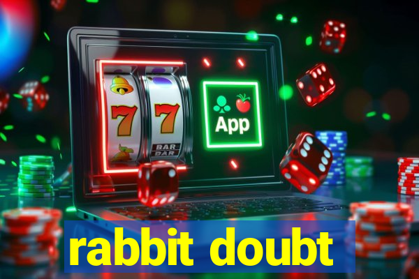 rabbit doubt