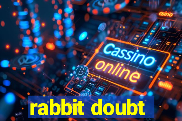 rabbit doubt