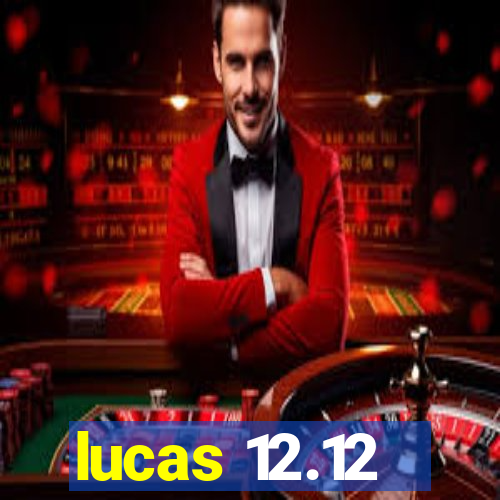 lucas 12.12