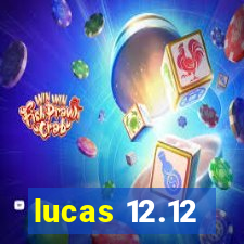 lucas 12.12