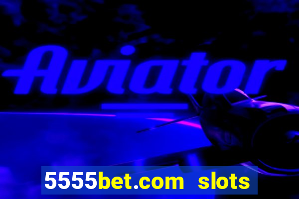 5555bet.com slots marca forte