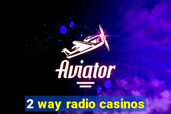 2 way radio casinos