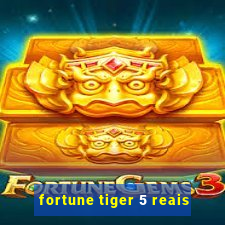 fortune tiger 5 reais