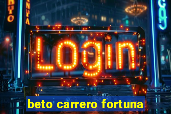 beto carrero fortuna