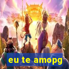 eu te amopg