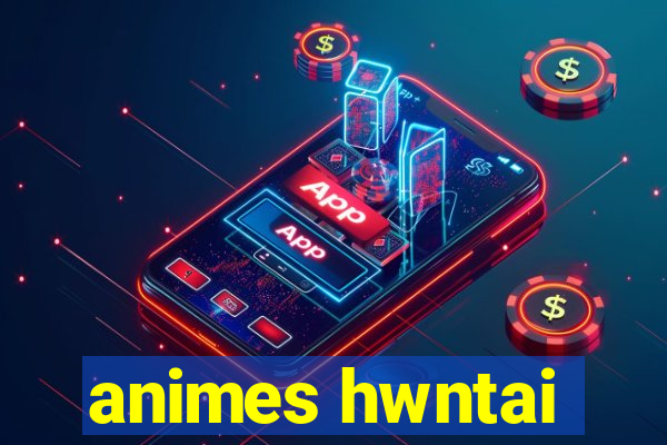 animes hwntai