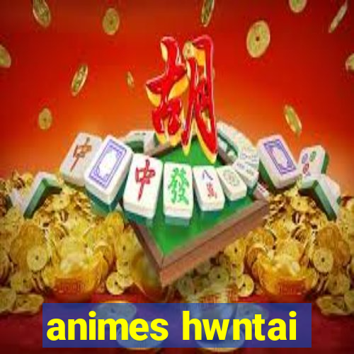 animes hwntai