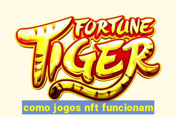 como jogos nft funcionam