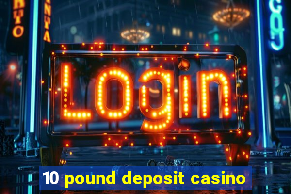 10 pound deposit casino