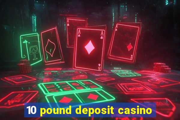 10 pound deposit casino