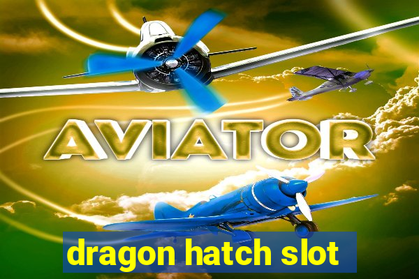 dragon hatch slot