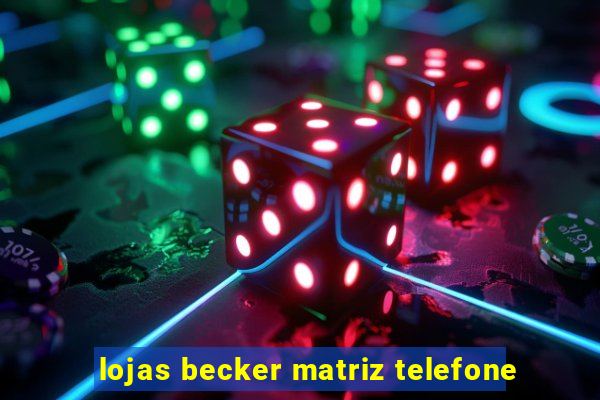 lojas becker matriz telefone