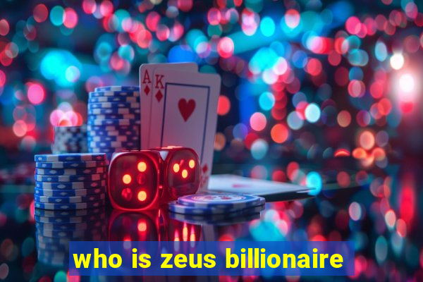 who is zeus billionaire