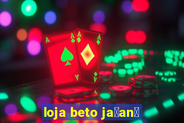 loja beto ja莽an茫