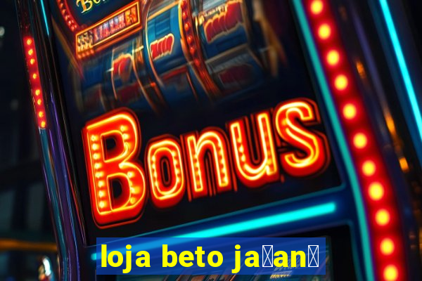 loja beto ja莽an茫