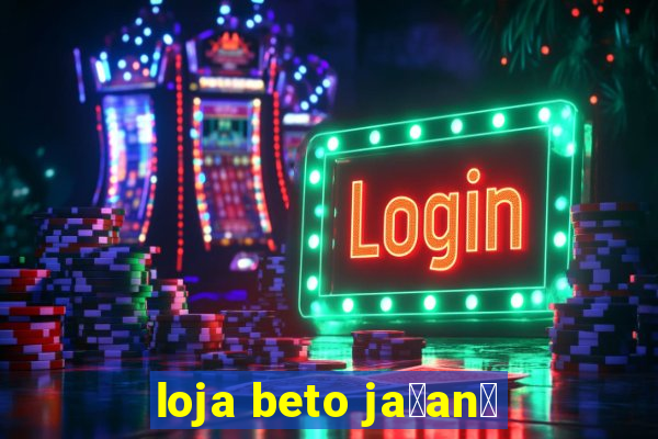 loja beto ja莽an茫