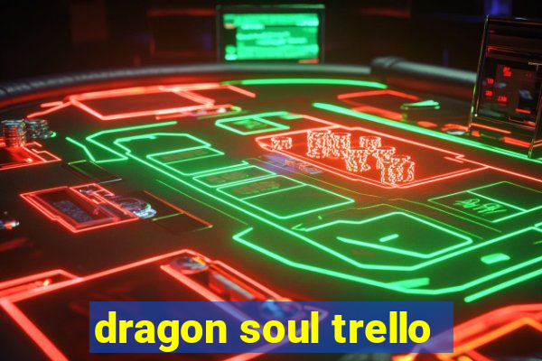 dragon soul trello