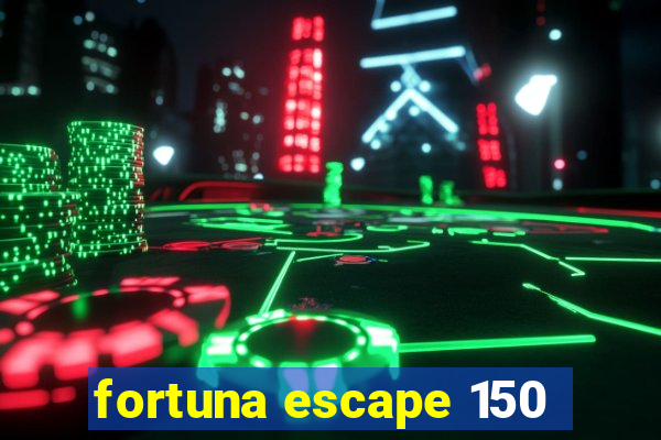 fortuna escape 150