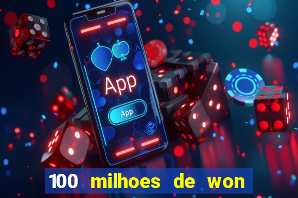 100 milhoes de won em real