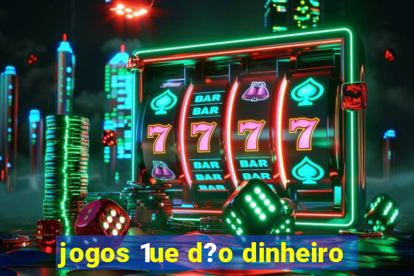 jogos 1ue d?o dinheiro