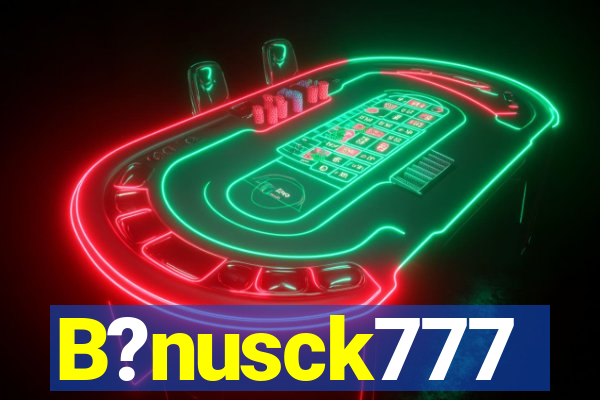 B?nusck777