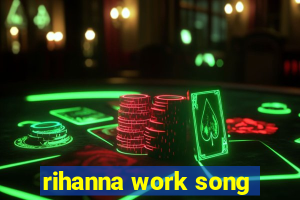 rihanna work song