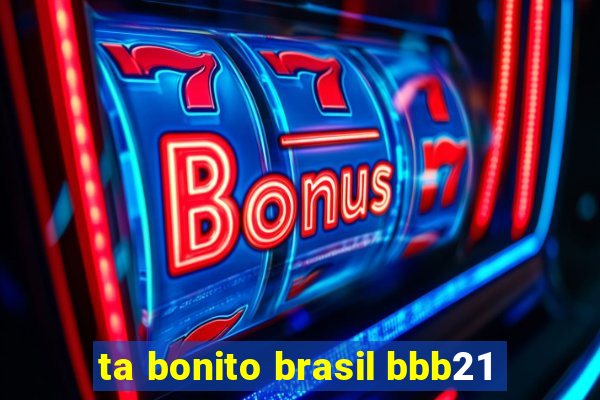 ta bonito brasil bbb21