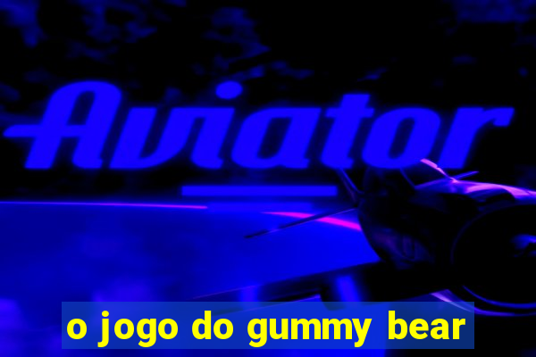 o jogo do gummy bear