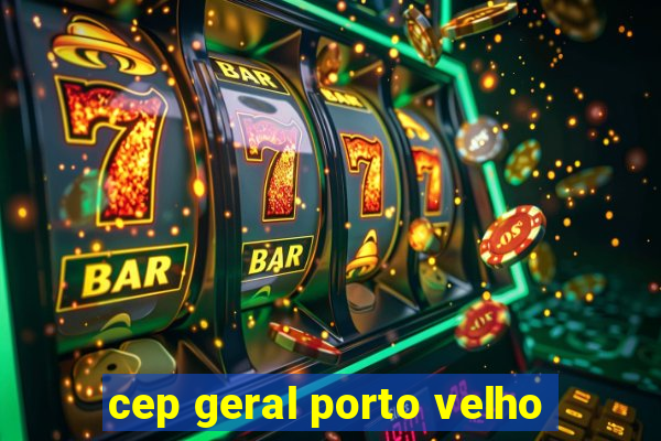 cep geral porto velho