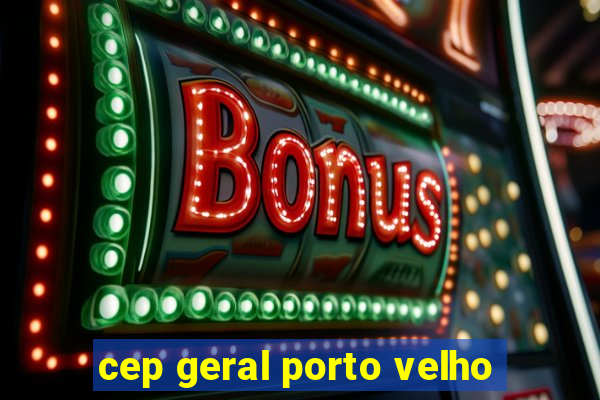 cep geral porto velho