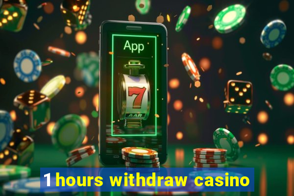 1 hours withdraw casino