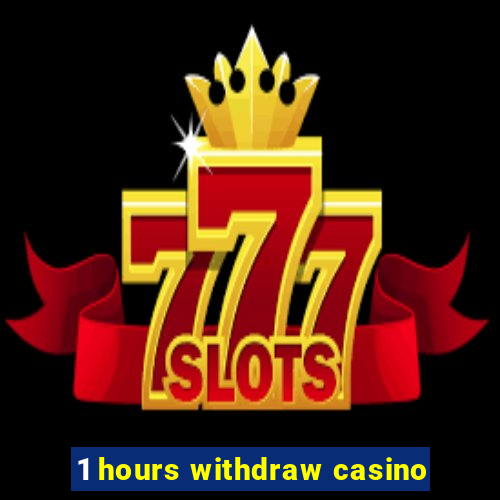 1 hours withdraw casino