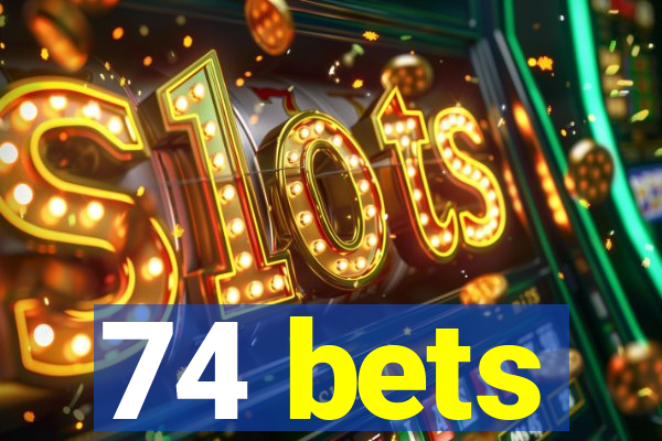 74 bets