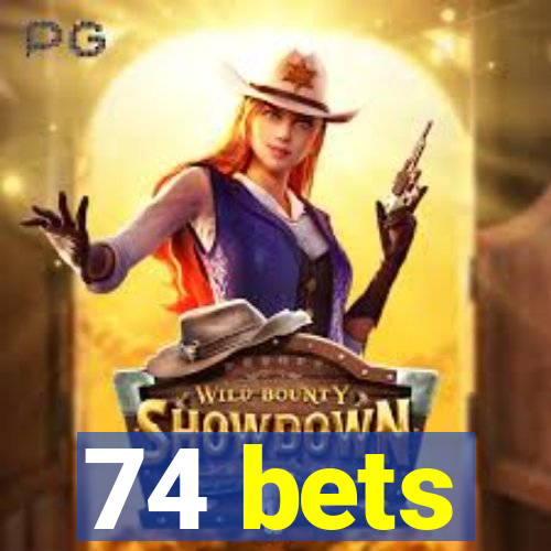 74 bets