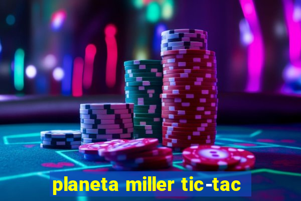 planeta miller tic-tac