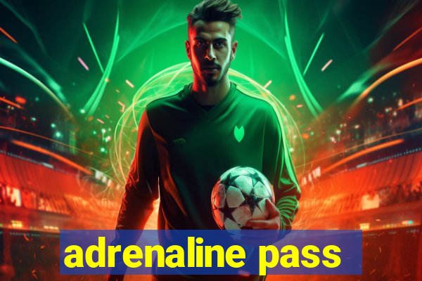 adrenaline pass