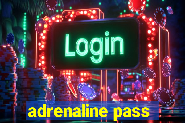 adrenaline pass