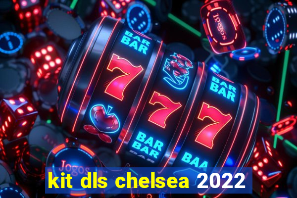 kit dls chelsea 2022