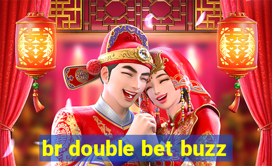 br double bet buzz